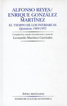 Hardcover Alfonso Reyes / Enrique Gonzalez Martinez. El Tiempo de Los Patriarcas. Epistolario 1909-1952 Book