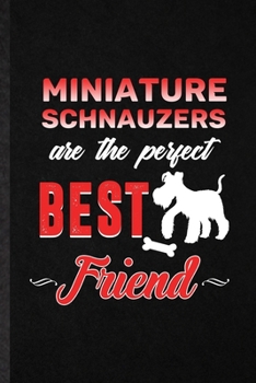 Miniature Schnauzers Are the Perfect Best Friend: Funny Blank Lined Notebook/ Journal For Miniature Schnauzer Lover, Dog Mom Owner Vet, Inspirational ... Birthday Gift Idea Modern 6x9 110 Pages