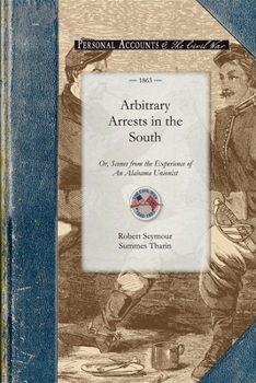 Paperback Arbitrary Arrests in the South: Or, Scenes from the Experience of an Alabama Unionist Book