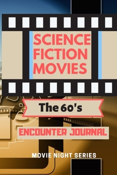 SCIENCE FICTION MOVIES the 60’s: Encounter Journal, Movie Night Series Book/Notebook, Movie Lovers Diary, Critic's Log Book, Parent and Kids Movie Night.