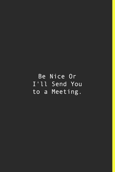 Be Nice Or I'll Send You to a Meeting.: Lined notebook | 120 Pages | 6'' x 9''