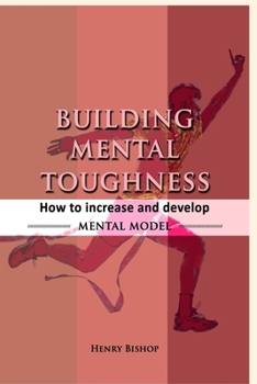 Paperback Building Mental Toughness: How to Increase and Develop Mental Model-The Key To Success In Life, Work And Sport Book