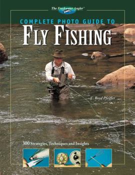 Hardcover Complete Photo Guide to Fly Fishing: 300 Strategies, Techniques and Insights Book