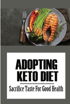 Paperback Adopting Keto Diet: Sacrifice Taste For Good Health Book