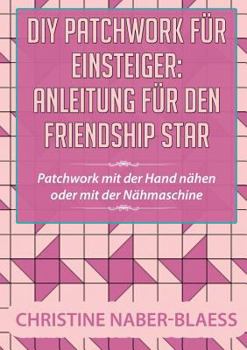 Paperback DIY Patchwork für Einsteiger: Anleitung für den Friendship Star: Patchwork mit der Hand nähen oder mit der Nähmaschine [German] Book