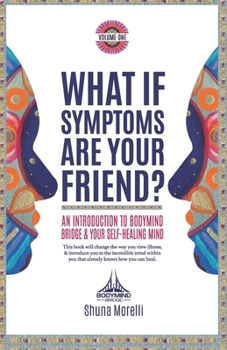 Paperback What if Symptoms Are Your Friend?: An Introduction to BodyMind Bridge and Your Self-Healing Mind Book