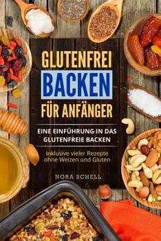 Paperback Glutenfrei Backen Für Anfänger: Eine Einführung in Das Glutenfreie Backen. Inklusive Vieler Rezepte Ohne Weizen Und Gluten. [German] Book