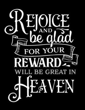 Paperback Rejoice and be glad for your reward will be great in heaven: Christian Notebook: 8.5"x11" Composition Notebook with Christian Quote: Inspirational Gif Book