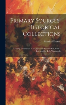 Hardcover Primary Sources, Historical Collections: Exciting Experiences in the Japanese-Russian War, With a Foreword by T. S. Wentworth Book