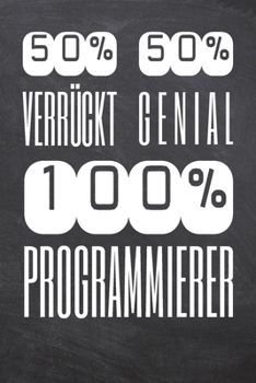 50% Verrückt 50% Genial 100% Programmierer: Programmierer Punktraster Notizbuch, Notizheft oder Schreibheft | 110  Seiten | Büro Equipment & Zubehör | ... Weihnachten oder Geburtstag (German Edition)