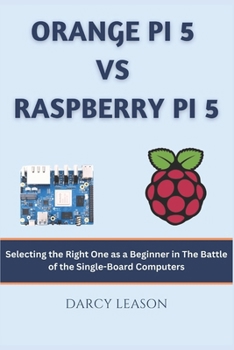 Paperback Orange Pi 5 vs Raspberry Pi 5: Selecting the Right One as a Beginner in The Battle of the Single-Board Computers Book