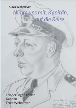 Paperback Nimm uns mit, Kapitän, auf die Reise...: Erinnerungen an den Kapitän Ernst Wehmeyer [German] Book