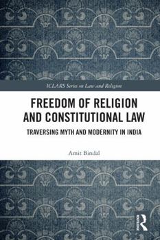 Freedom of Religion and Constitutional Law: Traversing Myth and Modernity in India