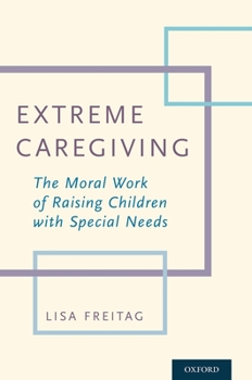 Paperback Extreme Caregiving: The Moral Work of Raising Children with Special Needs Book