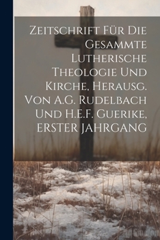 Paperback Zeitschrift Für Die Gesammte Lutherische Theologie Und Kirche, Herausg. Von A.G. Rudelbach Und H.E.F. Guerike, ERSTER JAHRGANG [German] Book