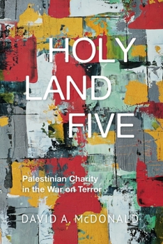 Holy Land Five: Palestinian Charity in the War on Terror (Public Cultures of the Middle East and North Africa)
