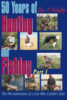 Paperback 50 Years of Hunting and Fishing: The Mis-Adventures of a Guy Who Couldn't Quit! Book