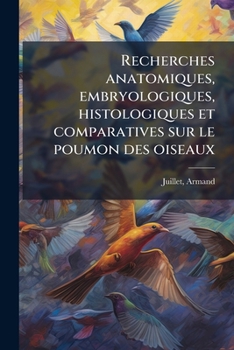 Paperback Recherches anatomiques, embryologiques, histologiques et comparatives sur le poumon des oiseaux [French] Book