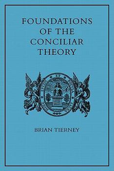 Paperback Foundations of the Conciliar Theory: The Contribution of the Medieval Canonists from Gratian to the Great Schism Book