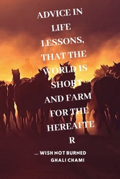 Paperback Advice in life lessons, that the world is short and farm for the Hereafter: ... Wish not burned Book