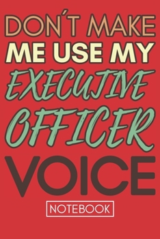 Paperback Don't Make Me Use My Executive Officer Voice: Funny Executive Officer Notebook Journal Best Appreciation Gift 6x9 110 pages Lined book