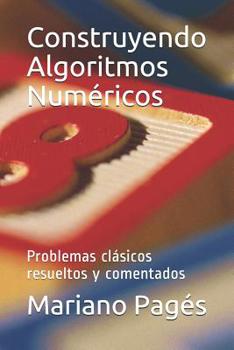 Paperback Construyendo Algoritmos Numéricos: Problemas clásicos resueltos y comentados [Spanish] Book