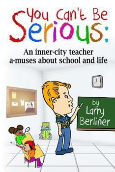 Paperback You Can't Be Serious: An inner-city teacher a-muses about school and life Book