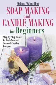 Paperback Soap Making and Candle Making for Beginners: Step by Step Guide to Do-It-Yourself Soaps and Candles Recipes Book