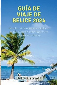 Paperback Guía de viaje de Belice 2024: Descubra 10 atracciones principales en Belice Cuándo y cómo llegar Con algunas frases básicas [Spanish] Book