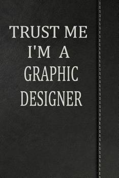 Paperback Trust Me I'm a Graphic Designer: Journal Lined Paper Notebook 120 Pages 6x9 Book