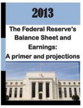 Paperback 2013: Federal Reserve's Balance Sheet and Earnings - A Primer and Projections Book