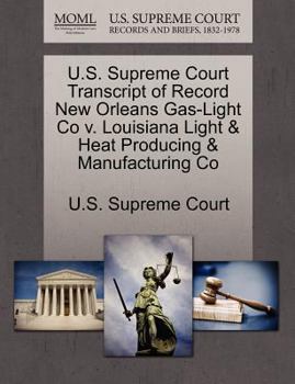 Paperback U.S. Supreme Court Transcript of Record New Orleans Gas-Light Co V. Louisiana Light & Heat Producing & Manufacturing Co Book