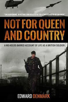Not for Queen and Country: A No-Holds-Barred Account of Life as a British Soldier
