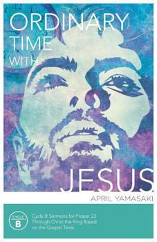 Paperback Ordinary Time with Jesus: Cycle B Sermons for Proper 23 Through Christ the King Based on the Gospel Texts Book