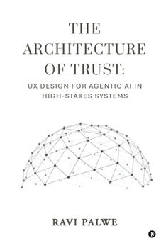 Paperback The Architecture of Trust: UX Design for Agentic AI in High-Stakes Systems Book
