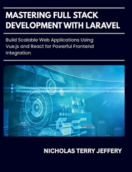 Paperback Mastering Full Stack Development With Laravel: Build Scalable Web Applications Using Vue.js and React for Powerful Frontend Integration Book