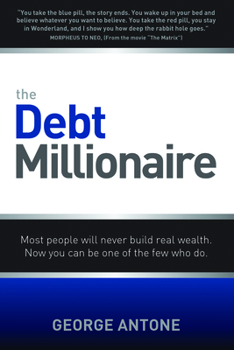 Paperback The Debt Millionaire: Most People Will Never Build Real Wealth. Now You Can Be One of the Few Who Do. Book