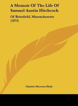 Hardcover A Memoir of the Life of Samuel Austin Hitchcock: Of Brimfield, Massachusetts (1874) Book