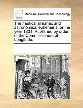 Paperback The Nautical Almanac and Astronomical Ephemeris for the Year 1801. Published by Order of the Commissioners of Longitude. Book