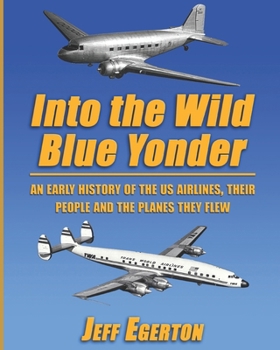 Paperback Into the Wild Blue Yonder: An early history of the U.S. airlines, their people and the planes they flew. Book