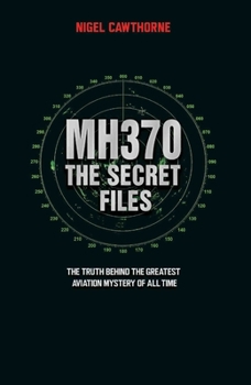 MH370: The Secret Files: At Last ? The Truth Behind the Greatest Avaiation Mystery of All time