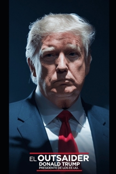 El Outsaider: Donald Trump Presidente de los EE.UU. (Spanish Edition)