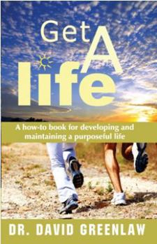 Paperback Get a Life: A How to Book for Developing and Maintaining a Purposeful Life Book