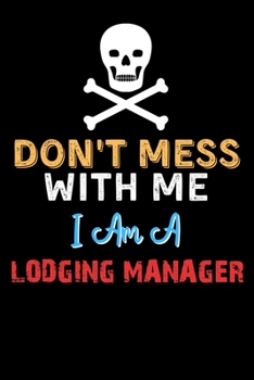 Paperback Don't Mess With Me I Am A LODGING MANAGER - Funny LODGING MANAGER Notebook And Journal Gift Ideas: Lined Notebook / Journal Gift, 120 Pages, 6x9, Soft Book