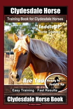 Paperback Clydesdale Horse Training Book for Clydesdale Horses By SaddleUP Horse Training, Are You Ready to Saddle Up? Easy Training * Fast Results, Clydesdale Book