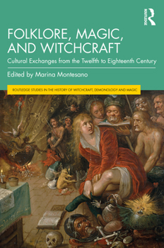 Folklore, Magic, and Witchcraft: Cultural Exchanges from the Twelfth to Eighteenth Century - Book  of the Routledge Studies in the History of Witchcraft, Demonology and Magic