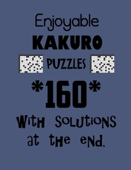 Paperback Enjoyable Kakuro Puzzles 160 with Solutions at the end: Kakuro puzzle books - Have a Blast! Book