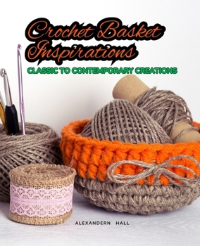 Paperback Crochet Basket Inspirations: Classic to Contemporary Creations Book