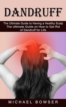 Paperback Dandruff: The Ultimate Guide to Having a Healthy Scalp (The Ultimate Guide on How to Get Rid of Dandruff for Life) Book
