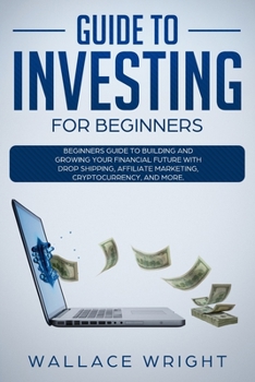 Paperback Guide to Investing: Beginners Guide to Building and Growing Your Financial Future with Drop Shipping, Affiliate Marketing, Cryptocurrency. Book